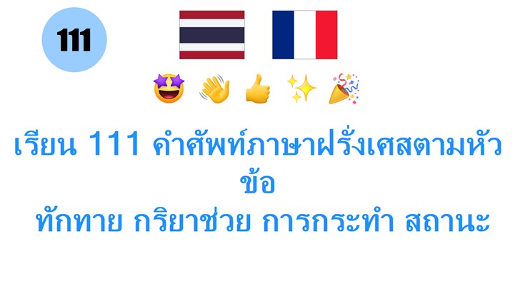 เรียน 111 คำศัพท์ภาษาฝรั่งเศสตามหัวข้อ: ทักทาย กริยาช่วย การกระทำ สถานะ อารมณ์ และความรู้สึก – ง่ายสำหรับคนไทย!